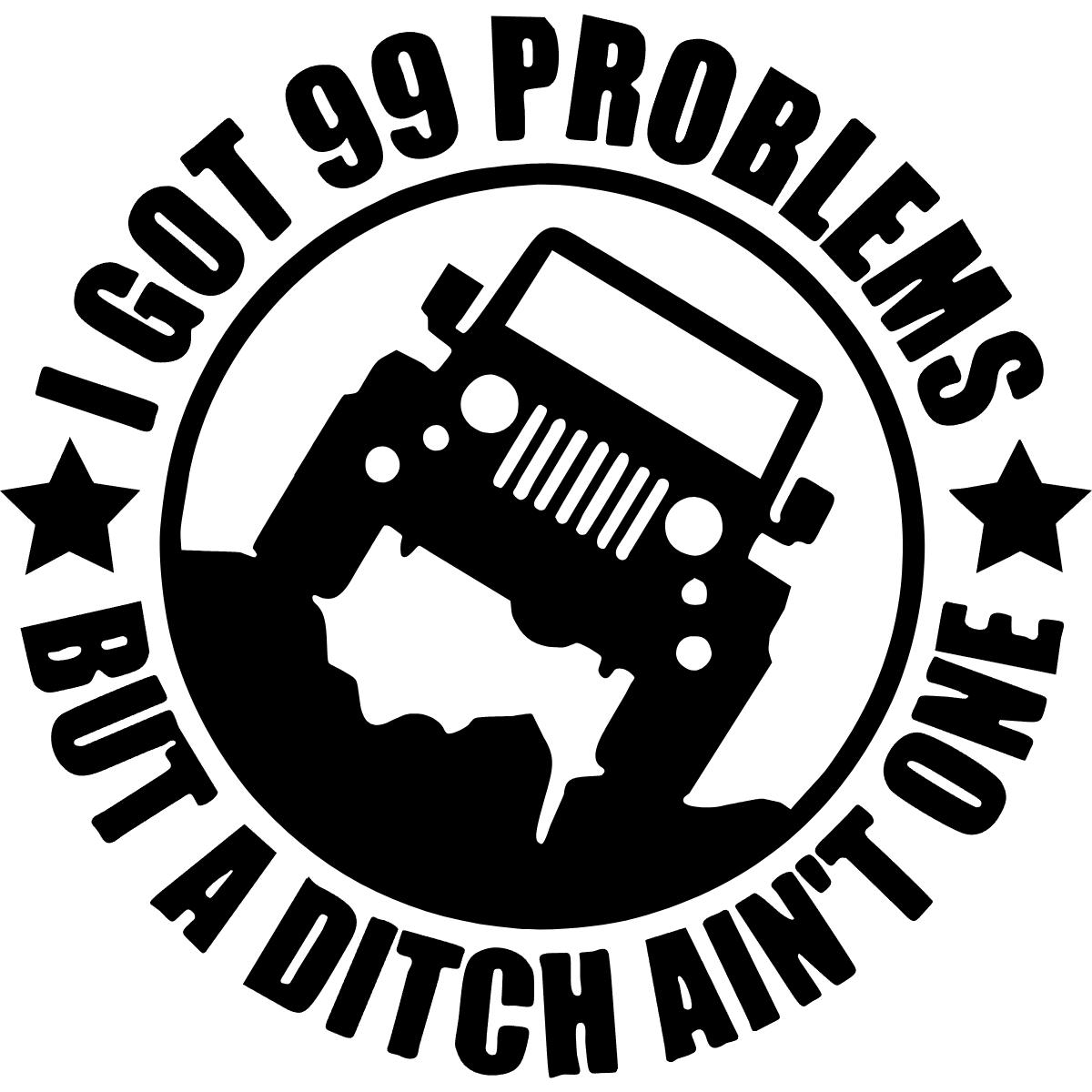 I Got 99 Problems But A Ditch Ain't One Jeep Decal