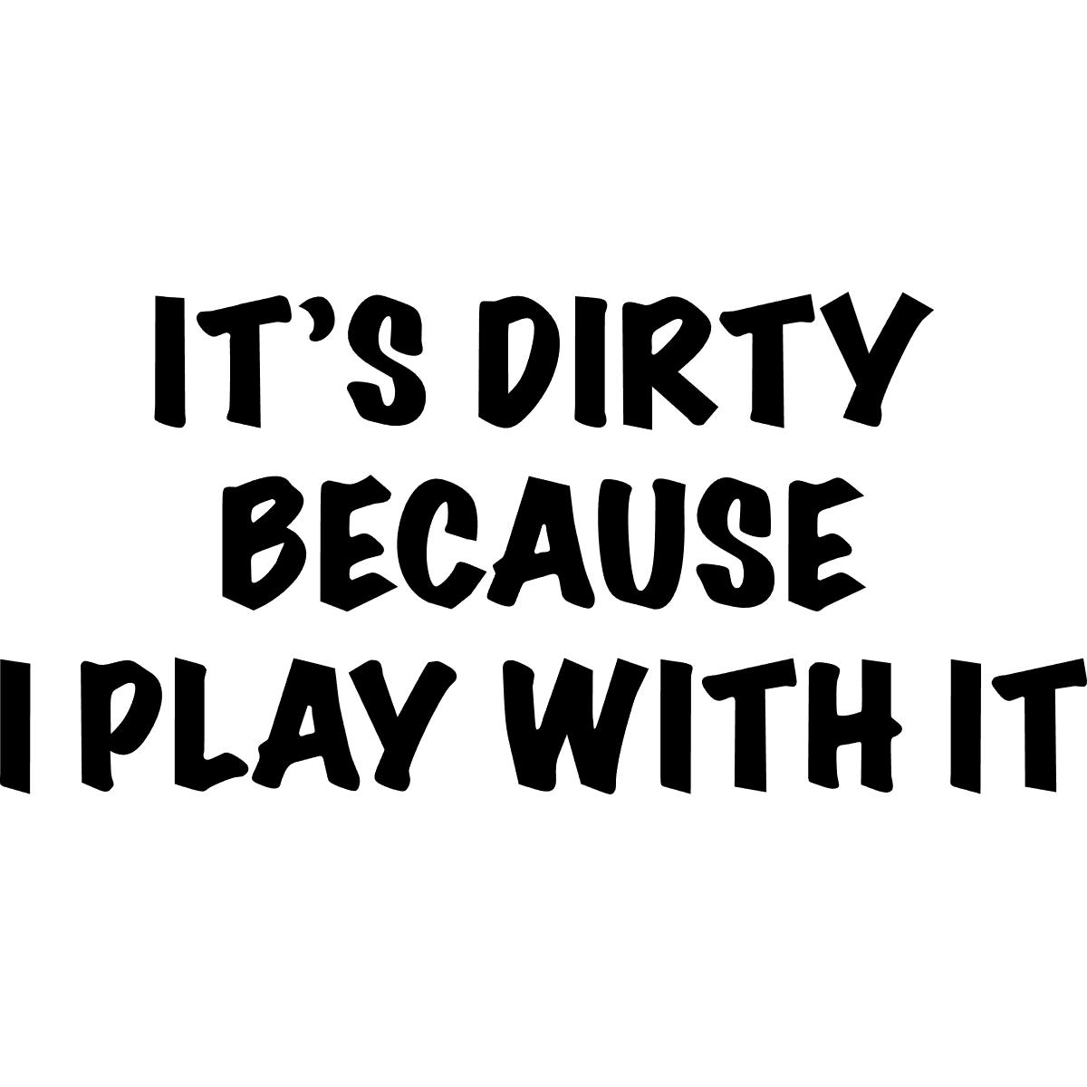 Jeep It's Dirty Because I Play With It Decal