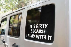 Jeep It's Dirty Because I Play With It Decal