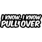 I Know, I Know Pull Over Decal