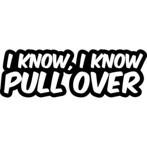 I Know, I Know Pull Over Decal