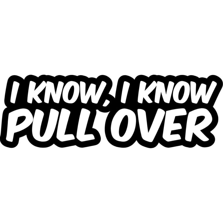 I Know, I Know Pull Over Decal
