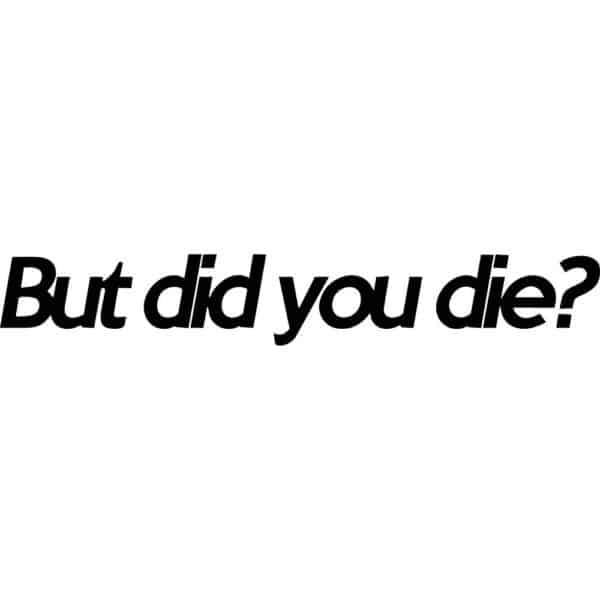 But Did You Die? Decal
