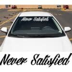 Never Satisfied Windshield Banner