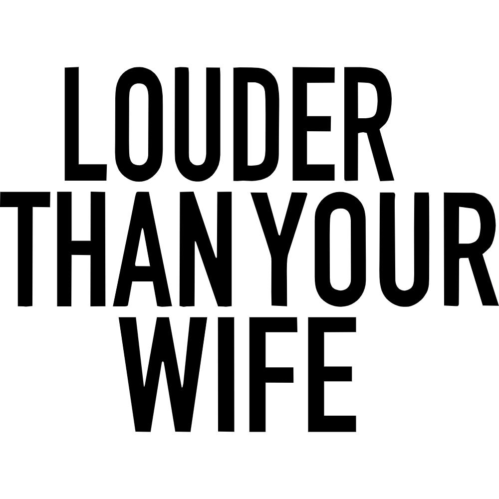 Louder Than Your Wife Decal