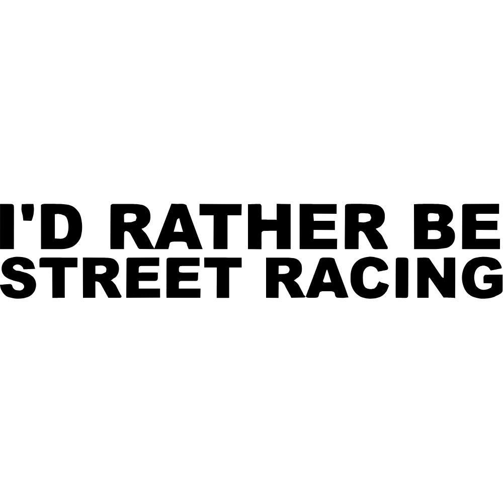 I'd Rather Be Street Racing Decal