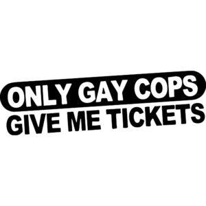 Only Gay Cops Give Me Tickets Decal