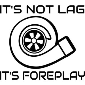 It's Not Lag It's Foreplay Turbo Decal