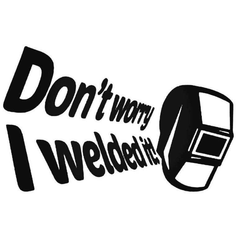 Don't Worry I Welded It Decal