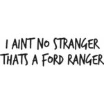 I Ain't No Stranger Thats a Ford Ranger Decal