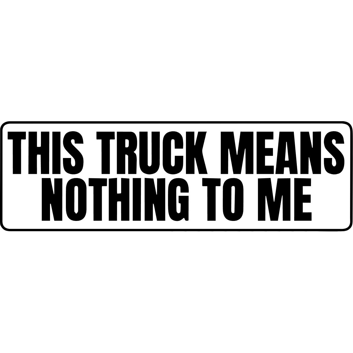 This Truck Means Nothing To Me Decal