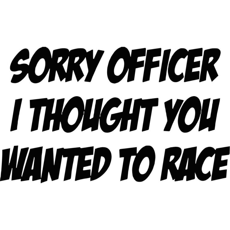 Sorry Officer I Thought You Wanted To Race Decal