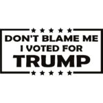 Don't Blame Me I Voted For Trump Decal
