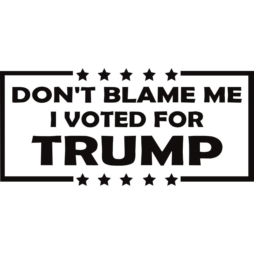 Don't Blame Me I Voted For Trump Decal