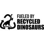 Fueled By Recycled Dinosaurs Decal