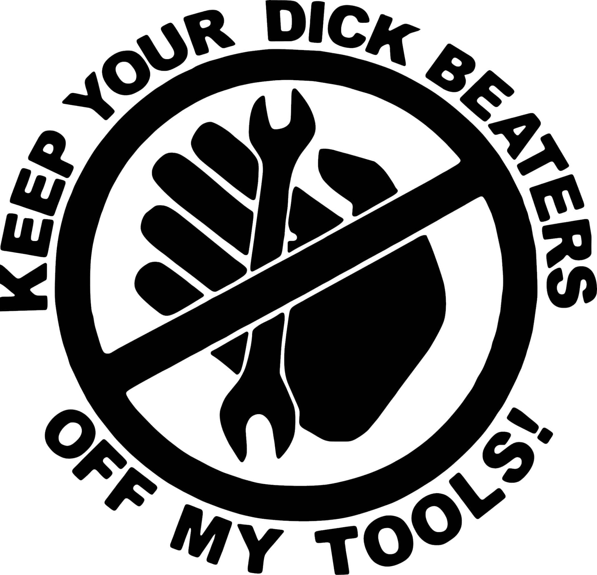 Keep Your Dick Beaters Off My Tools Decal