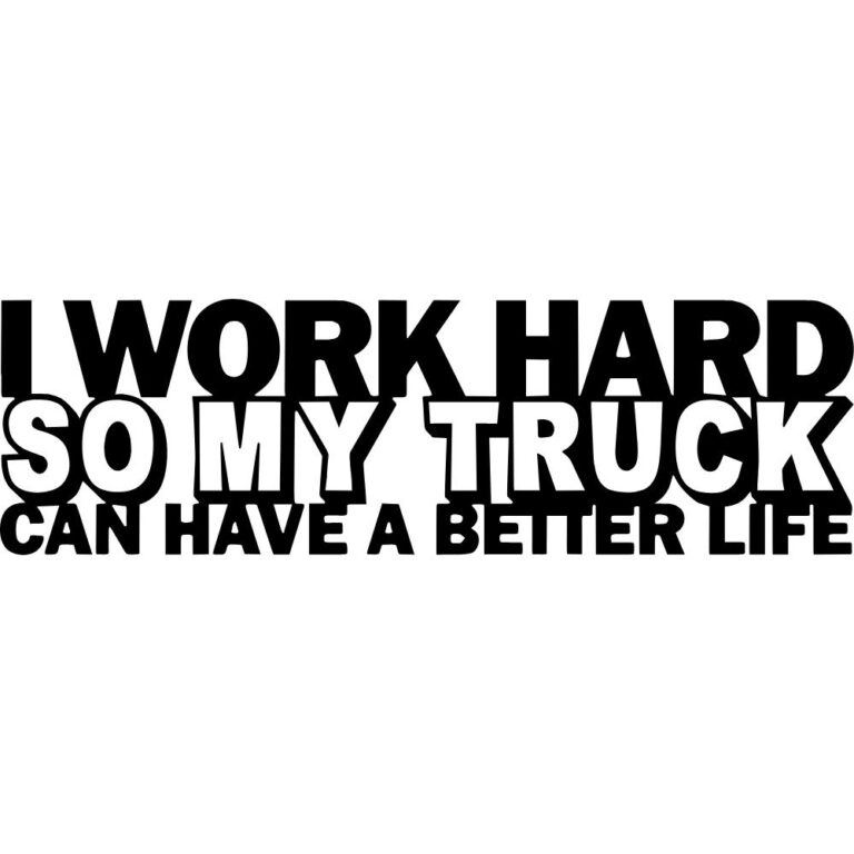 I Work Hard So My Truck Can Have A Better Life Decal