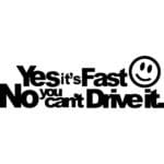 Yes It's Fast No You Can't Drive It Decal