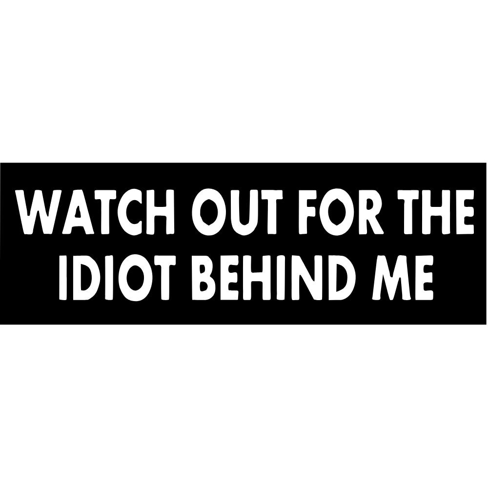 Watch Out For The Idiot Behind Me Decal