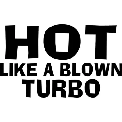 Hot Like A Blown Turbo Decal