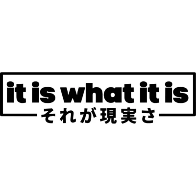 It Is What It Is Japanese Decal