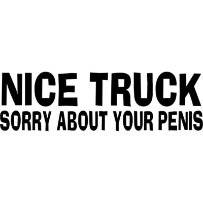 Nice Truck Sorry About Your Penis Decal